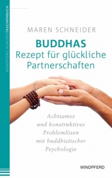 Buddhas Rezept für glückliche Partnerschaften: Achtsames und konstruktives Problemlösen mit buddhistischer Psychologie - Maren Schneider